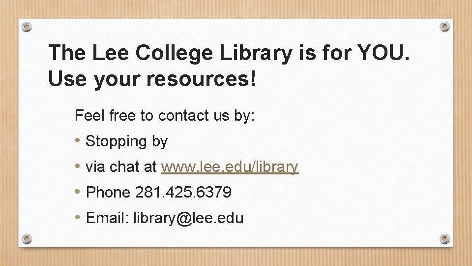 The Lee College Library is for YOU. Use your resources! Feel free to contact