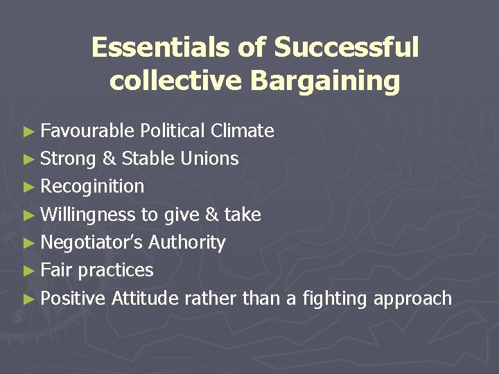 Essentials of Successful collective Bargaining ► Favourable Political Climate ► Strong & Stable Unions