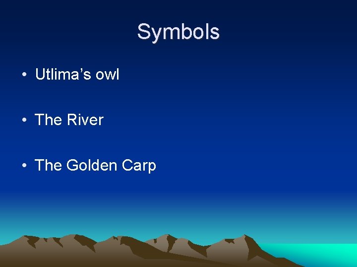 Symbols • Utlima’s owl • The River • The Golden Carp 