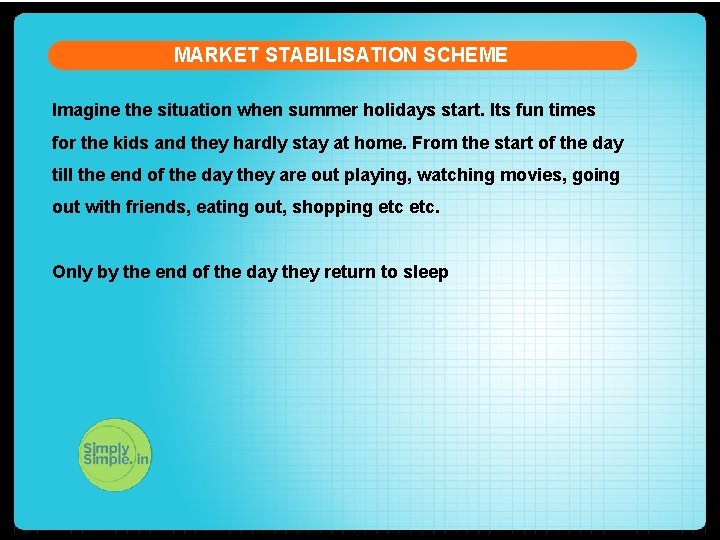 MARKET STABILISATION SCHEME Imagine the situation when summer holidays start. Its fun times for