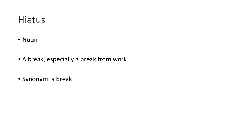 Hiatus • Noun • A break, especially a break from work • Synonym: a