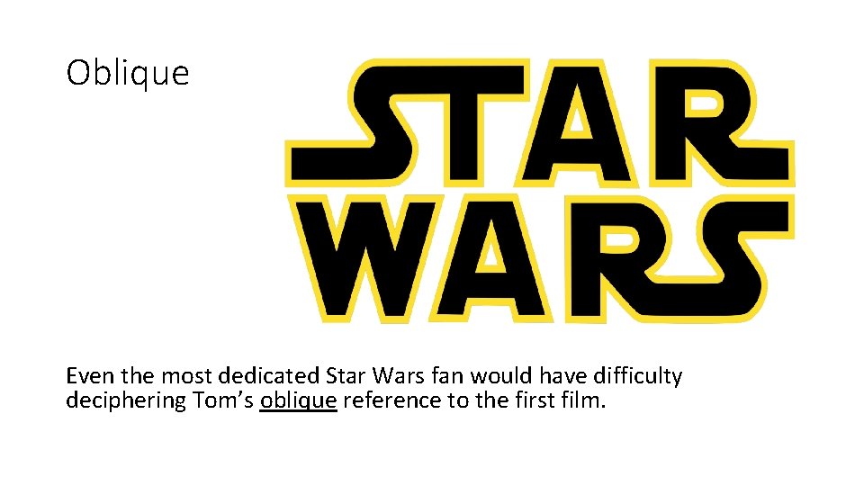 Oblique Even the most dedicated Star Wars fan would have difficulty deciphering Tom’s oblique