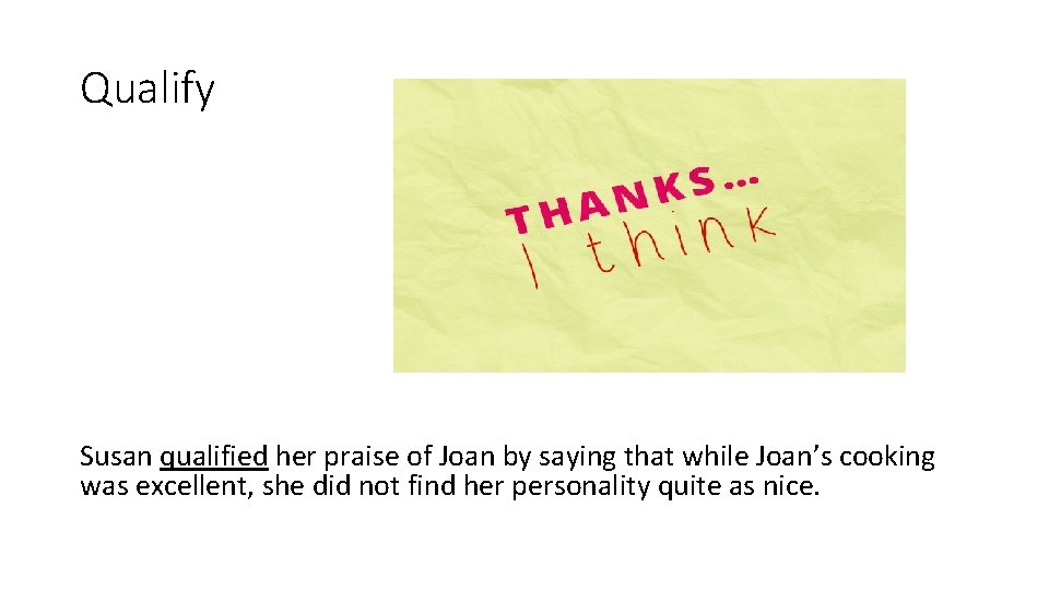 Qualify Susan qualified her praise of Joan by saying that while Joan’s cooking was