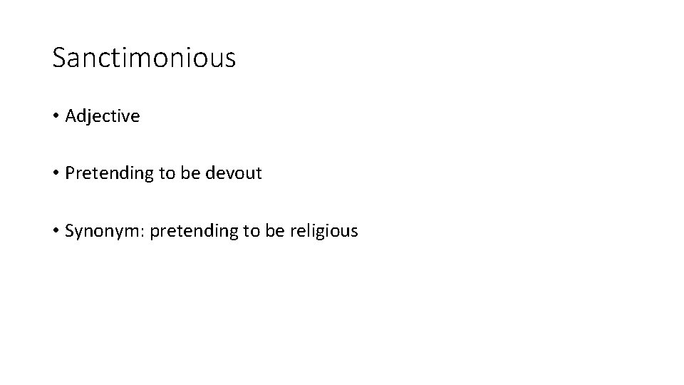 Sanctimonious • Adjective • Pretending to be devout • Synonym: pretending to be religious