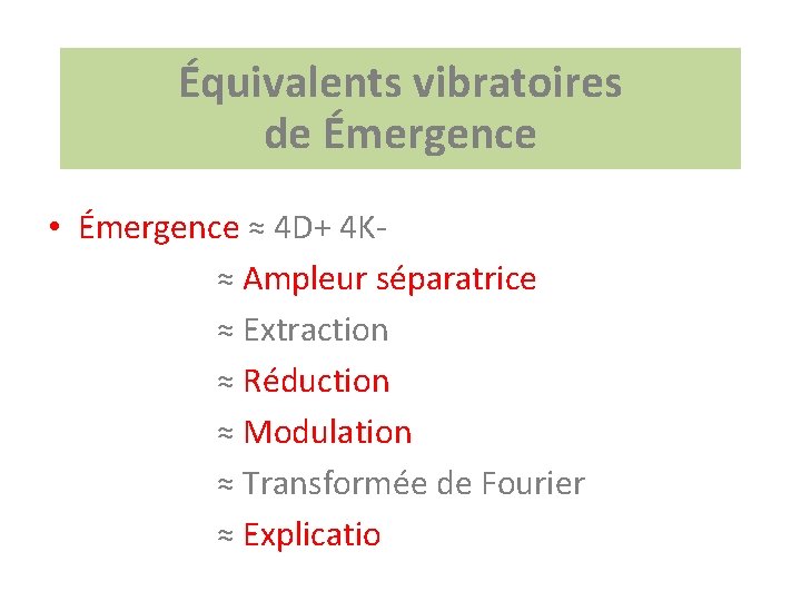 Équivalents vibratoires de Émergence • Émergence ≈ 4 D+ 4 K≈ Ampleur séparatrice ≈