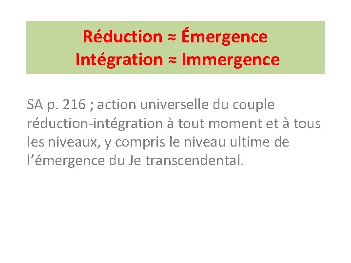 Réduction ≈ Émergence Intégration ≈ Immergence SA p. 216 ; action universelle du couple