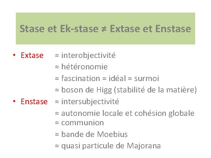 Stase et Ek-stase ≠ Extase et Enstase • Extase ≈ interobjectivité ≈ hétéronomie ≈