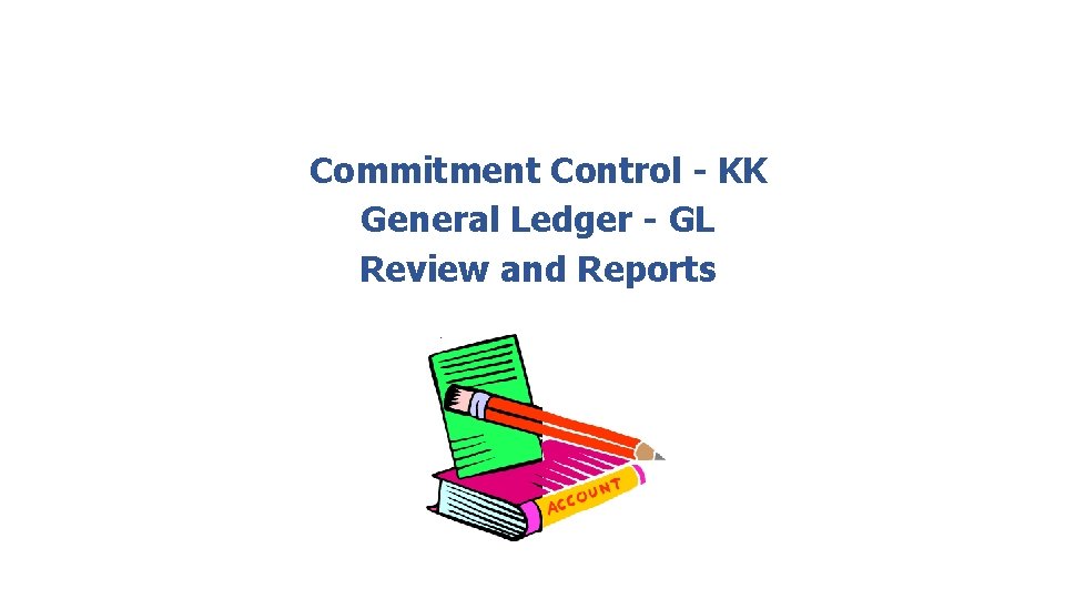 Commitment Control - KK General Ledger - GL Review and Reports 