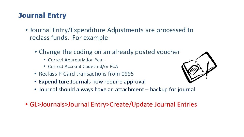 Journal Entry • Journal Entry/Expenditure Adjustments are processed to reclass funds. For example: •
