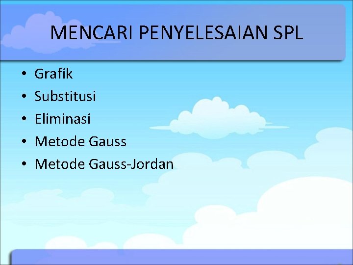 MENCARI PENYELESAIAN SPL • • • Grafik Substitusi Eliminasi Metode Gauss-Jordan 