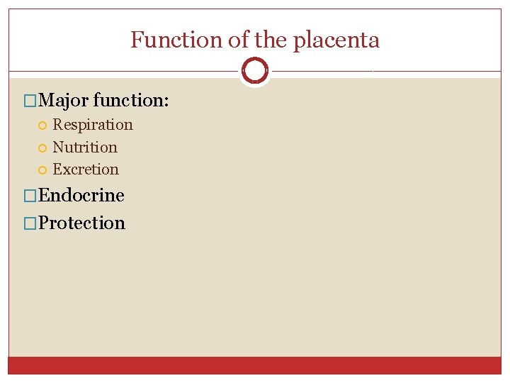 Function of the placenta �Major function: Respiration Nutrition Excretion �Endocrine �Protection 