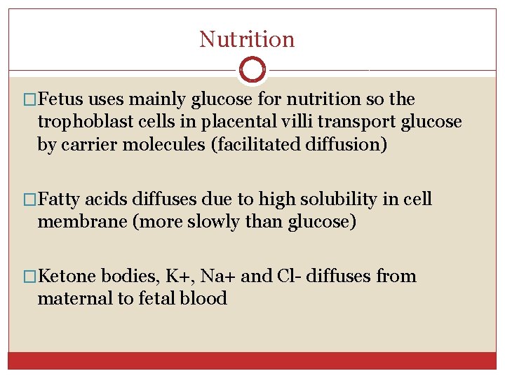 Nutrition �Fetus uses mainly glucose for nutrition so the trophoblast cells in placental villi