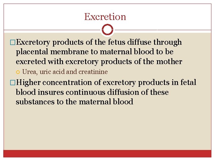 Excretion �Excretory products of the fetus diffuse through placental membrane to maternal blood to