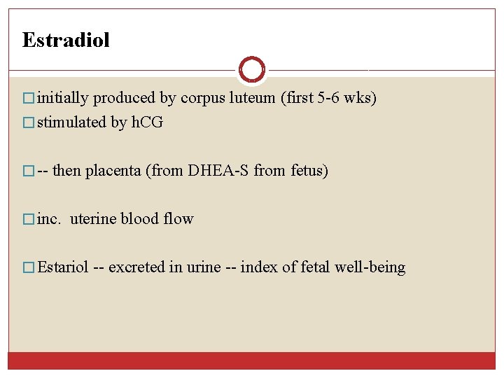 Estradiol � initially produced by corpus luteum (first 5 -6 wks) � stimulated by