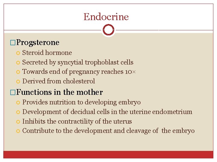 Endocrine �Progsterone Steroid hormone Secreted by syncytial trophoblast cells Towards end of pregnancy reaches