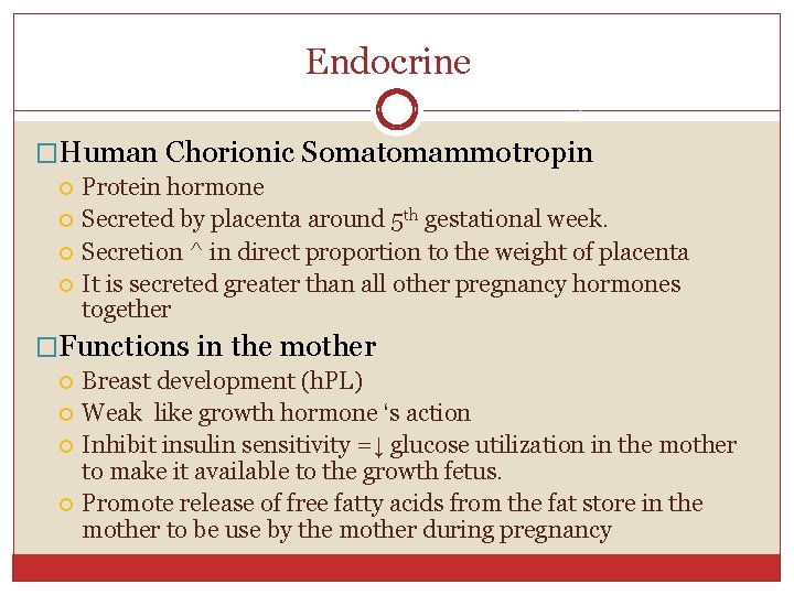 Endocrine �Human Chorionic Somatomammotropin Protein hormone Secreted by placenta around 5 th gestational week.