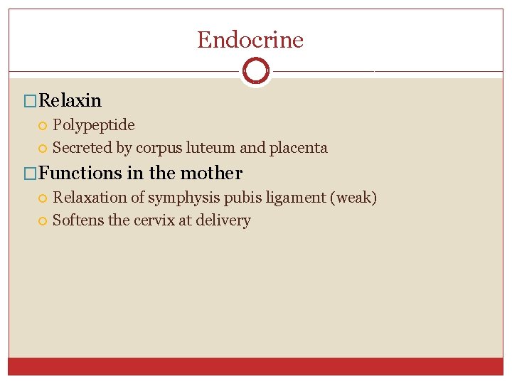 Endocrine �Relaxin Polypeptide Secreted by corpus luteum and placenta �Functions in the mother Relaxation