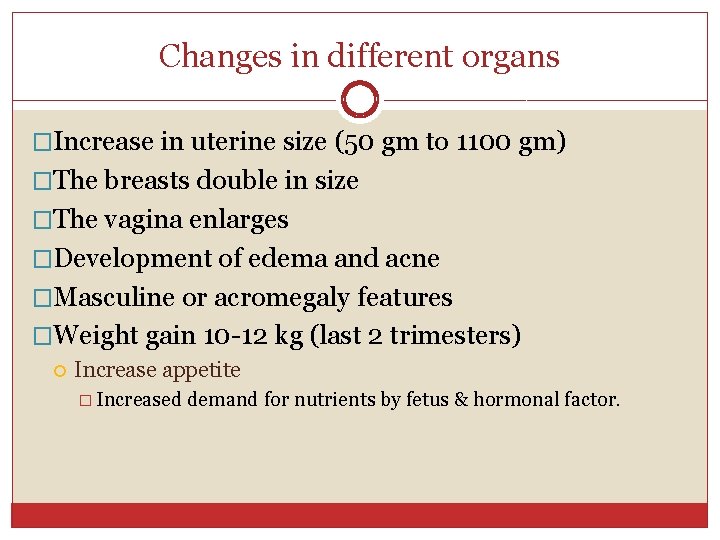 Changes in different organs �Increase in uterine size (50 gm to 1100 gm) �The