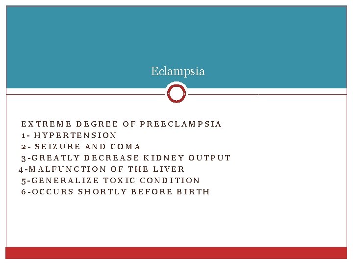 Eclampsia EXTREME DEGREE OF PREECLAMPSIA 1 - HYPERTENSION 2 - SEIZURE AND COMA 3