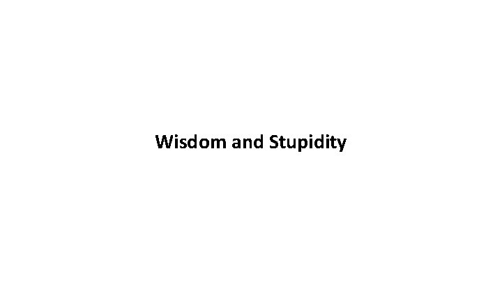 Wisdom and Stupidity 