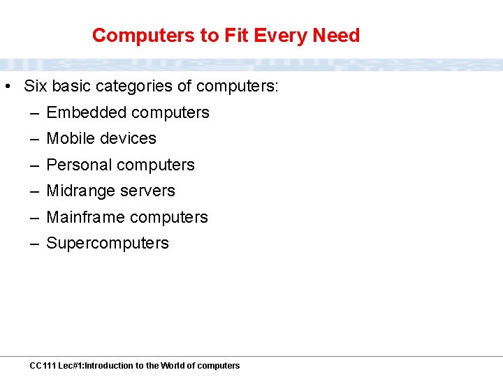 Computers to Fit Every Need • Six basic categories of computers: – Embedded computers