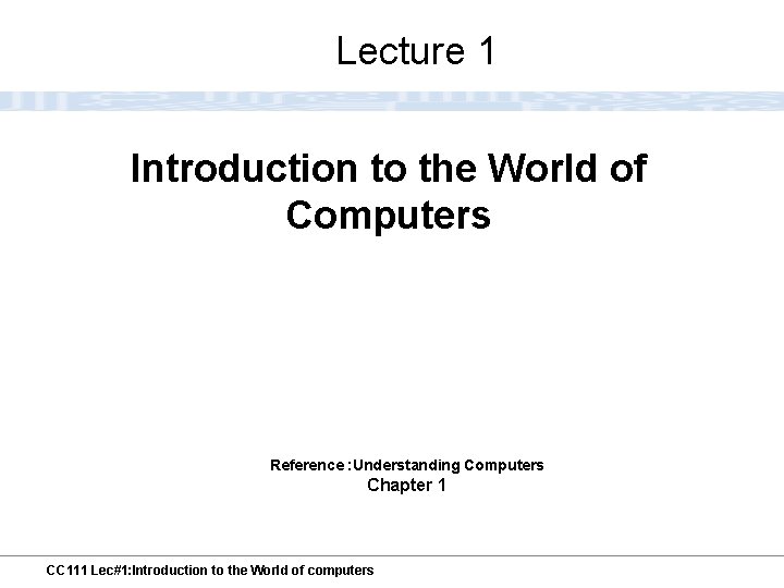 Lecture 1 Introduction to the World of Computers Reference : Understanding Computers Chapter 1