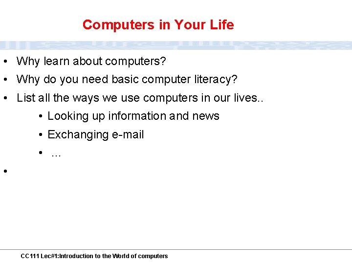Computers in Your Life • Why learn about computers? • Why do you need