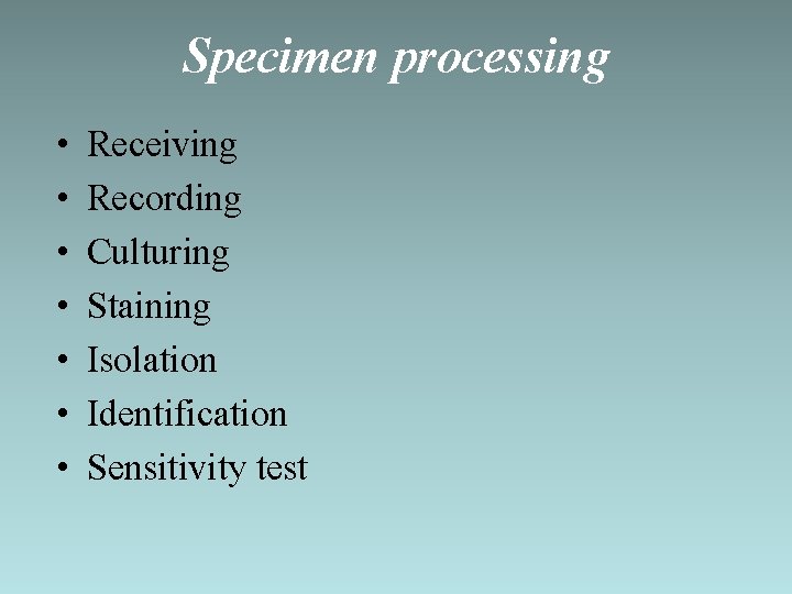 Specimen processing • • Receiving Recording Culturing Staining Isolation Identification Sensitivity test 
