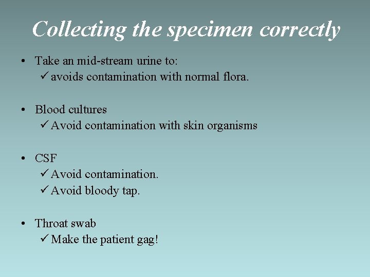 Collecting the specimen correctly • Take an mid-stream urine to: ü avoids contamination with