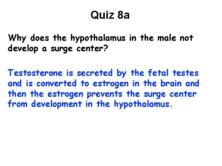 Quiz 8 a Why does the hypothalamus in the male not develop a surge