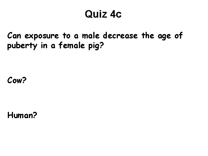 Quiz 4 c Can exposure to a male decrease the age of puberty in