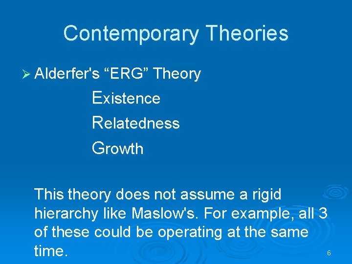Contemporary Theories Ø Alderfer's “ERG” Theory Existence Relatedness Growth This theory does not assume