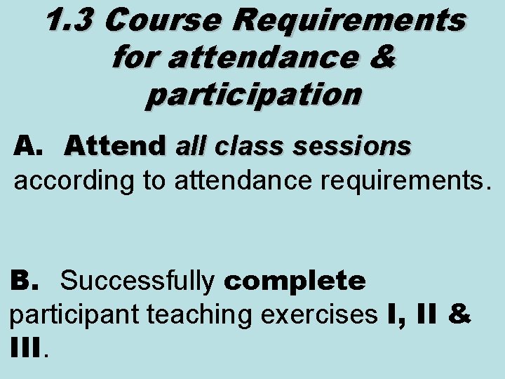 1. 3 Course Requirements for attendance & participation A. Attend all class sessions according