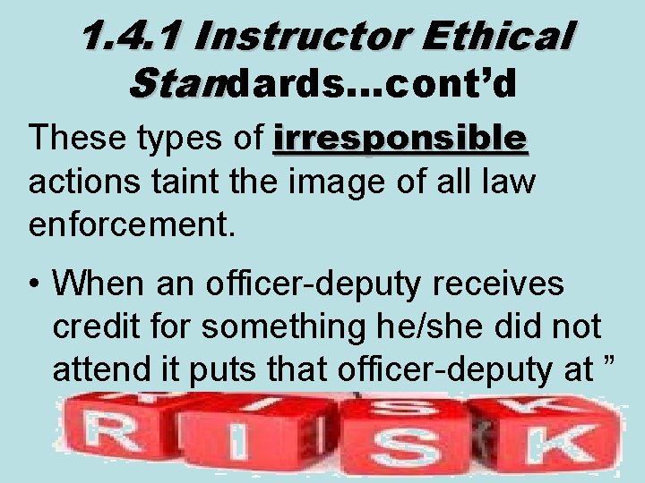 1. 4. 1 Instructor Ethical Standards…cont’d These types of irresponsible actions taint the image 1. 4. 1 Instructor Ethical Standards…cont’d These types of irresponsible actions taint the image