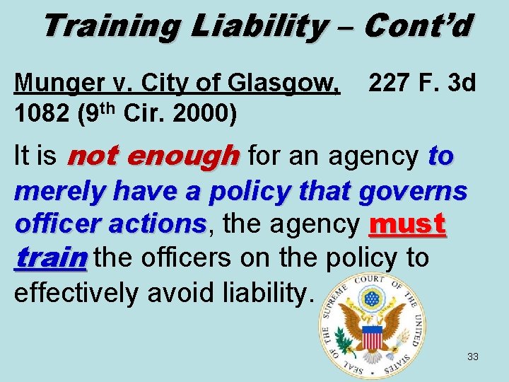 Training Liability – Cont’d Munger v. City of Glasgow, 1082 (9 th Cir. 2000)