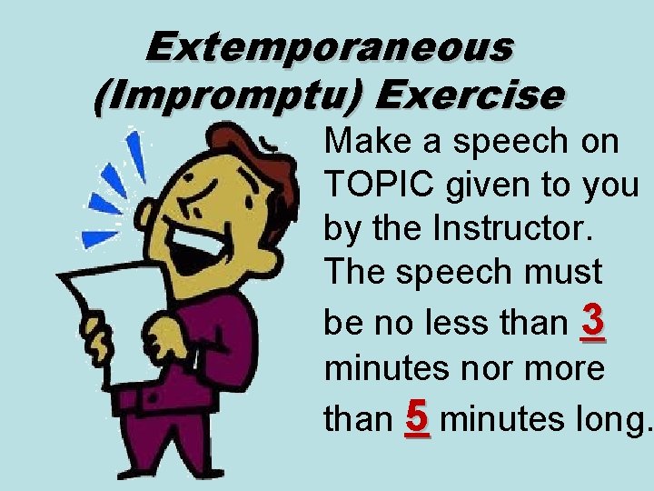 Extemporaneous (Impromptu) Exercise Make a speech on TOPIC given to you by the Instructor. Extemporaneous (Impromptu) Exercise Make a speech on TOPIC given to you by the Instructor.