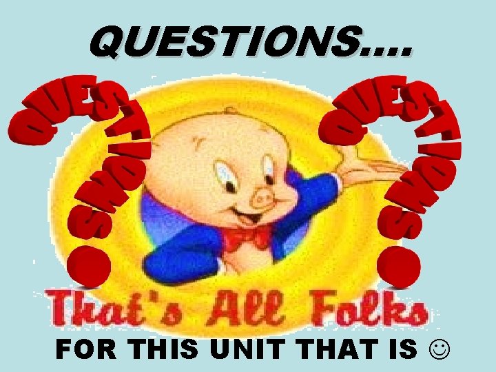 QUESTIONS…. FOR THIS UNIT THAT IS QUESTIONS…. FOR THIS UNIT THAT IS