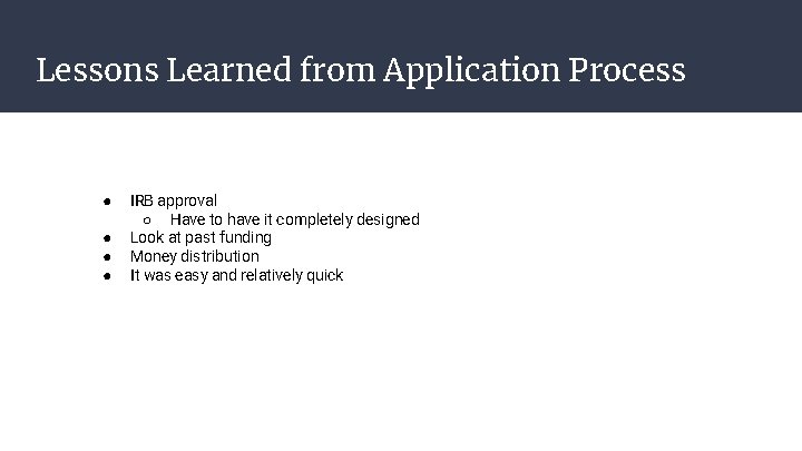 Lessons Learned from Application Process ● ● IRB approval ○ Have to have it