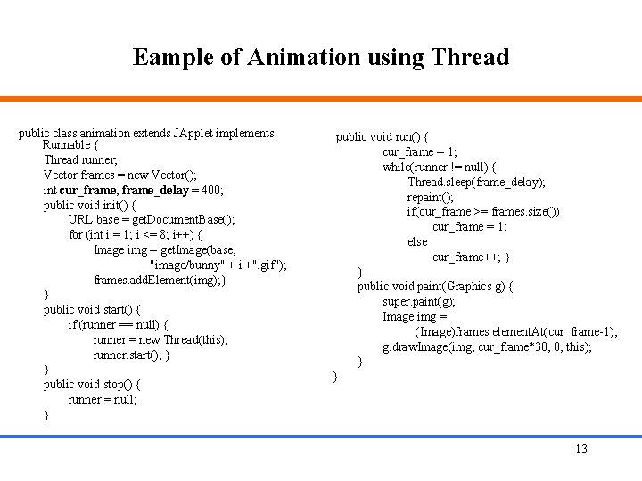 Eample of Animation using Thread public class animation extends JApplet implements Runnable { Thread