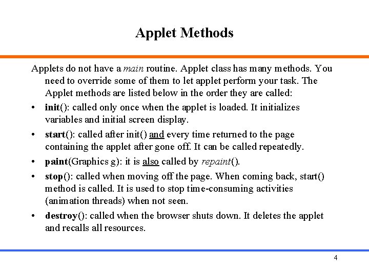 Applet Methods Applets do not have a main routine. Applet class has many methods.