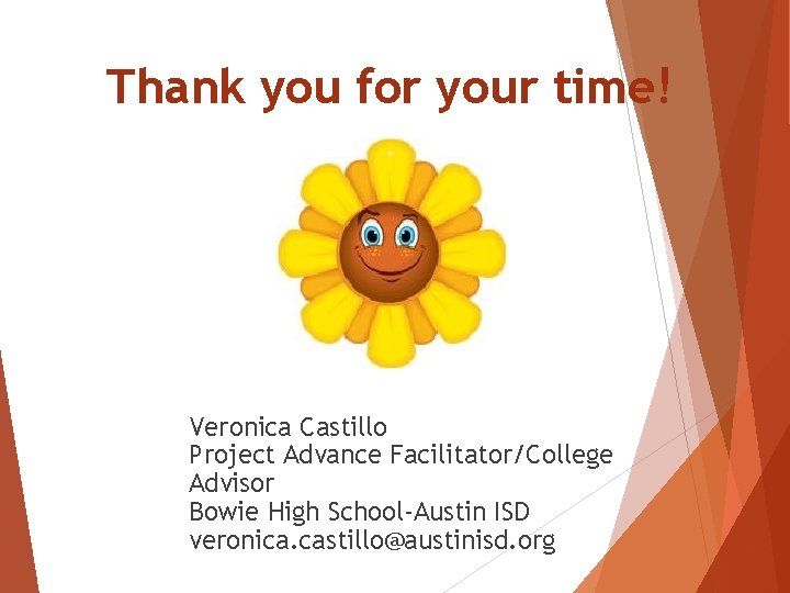 Thank you for your time! Veronica Castillo Project Advance Facilitator/College Advisor Bowie High School-Austin