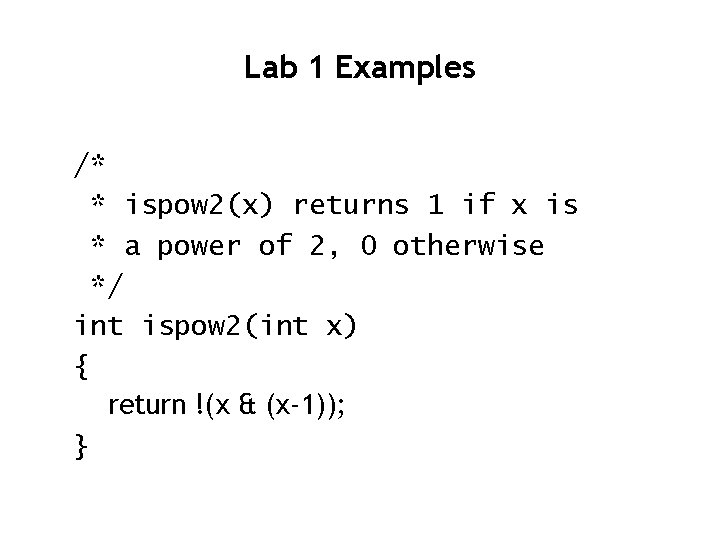Lab 1 Examples /* * ispow 2(x) returns 1 if x is * a