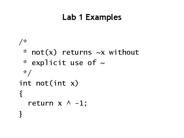 Lab 1 Examples /* * not(x) returns ~x without * explicit use of ~