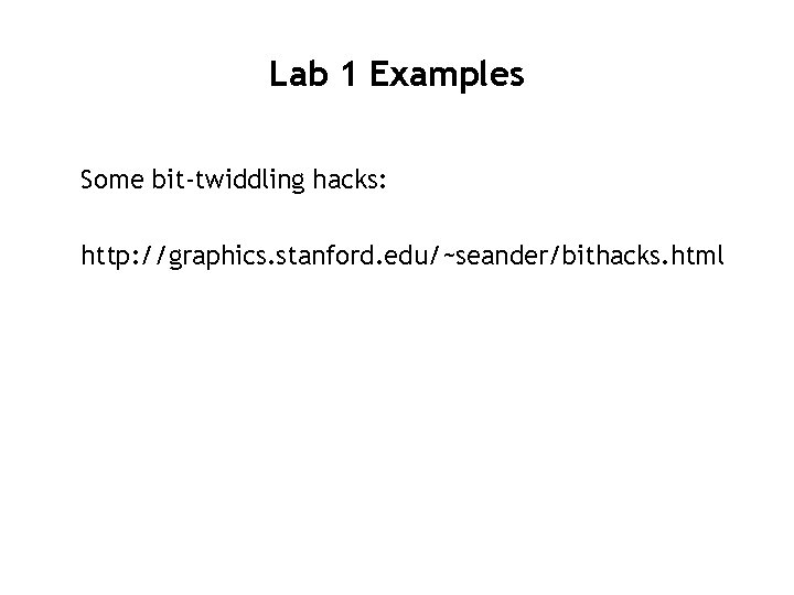 Lab 1 Examples Some bit-twiddling hacks: http: //graphics. stanford. edu/~seander/bithacks. html 