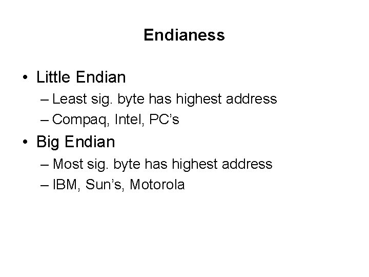 Endianess • Little Endian – Least sig. byte has highest address – Compaq, Intel,