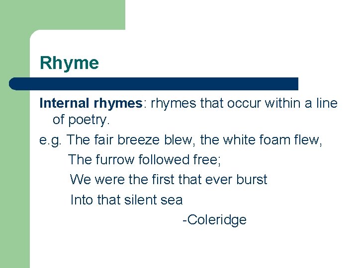 Rhyme Internal rhymes: rhymes that occur within a line of poetry. e. g. The