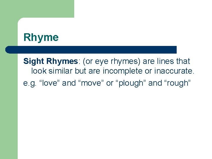 Rhyme Sight Rhymes: (or eye rhymes) are lines that look similar but are incomplete