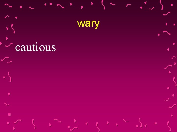 wary cautious 