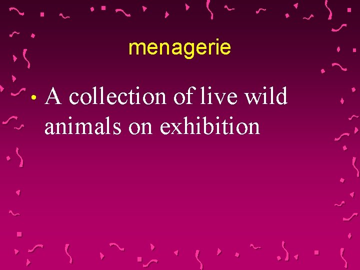 menagerie • A collection of live wild animals on exhibition 