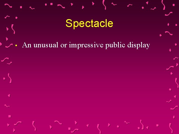 Spectacle • An unusual or impressive public display 